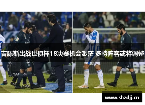 吉滕斯出战世俱杯18决赛机会渺茫 多特阵容或将调整