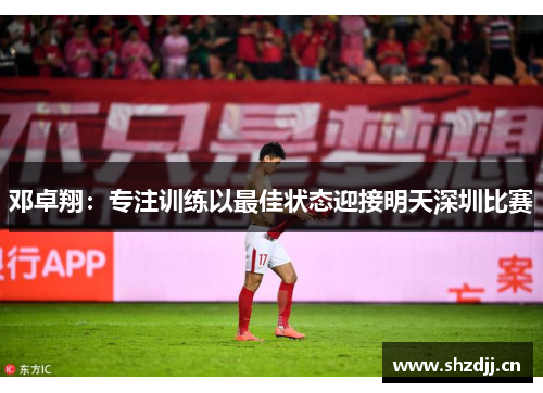 邓卓翔：专注训练以最佳状态迎接明天深圳比赛